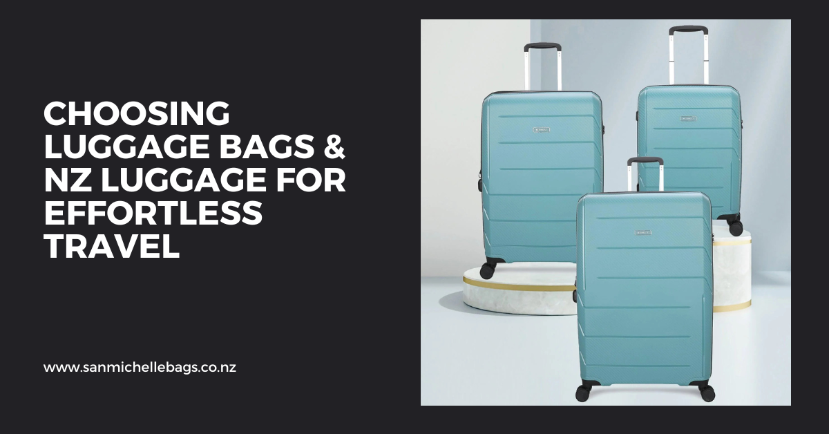 Choosing Luggage Bags & NZ Luggage for Effortless Travel