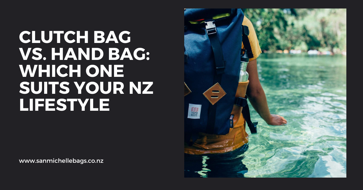 Clutch Bag vs. Hand Bag: Which One Suits Your NZ Lifestyle