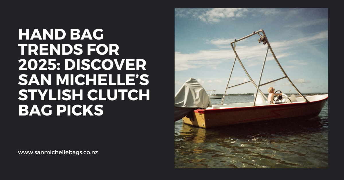 Hand Bag Trends for 2025: Discover San Michelle’s Stylish Clutch Bag Picks