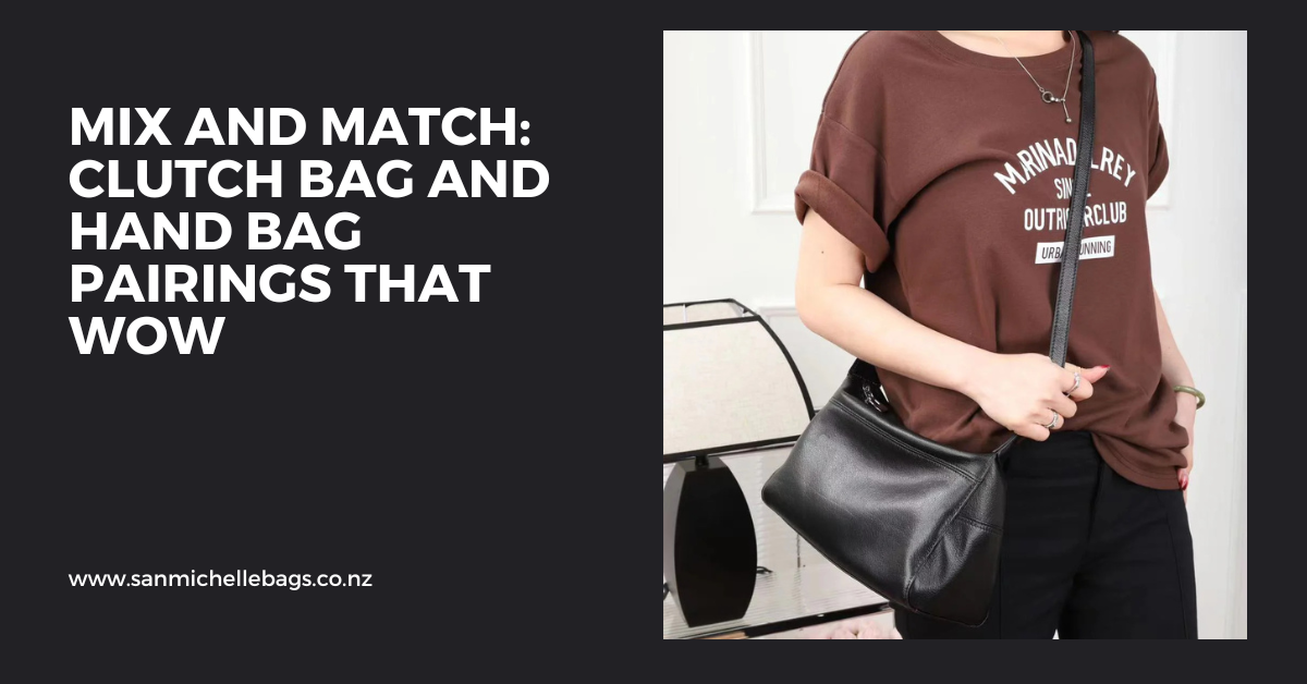 Mix and Match: Clutch Bag and Hand Bag Pairings That Wow