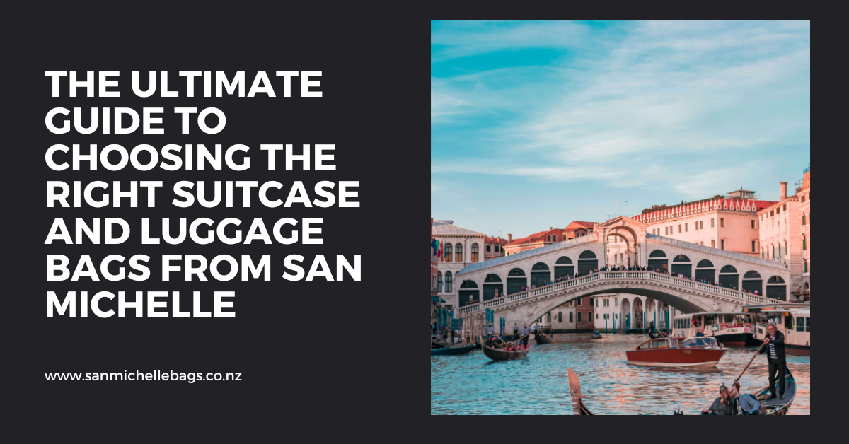 The Ultimate Guide to Choosing the Right Suitcase and Luggage Bags from San Michelle