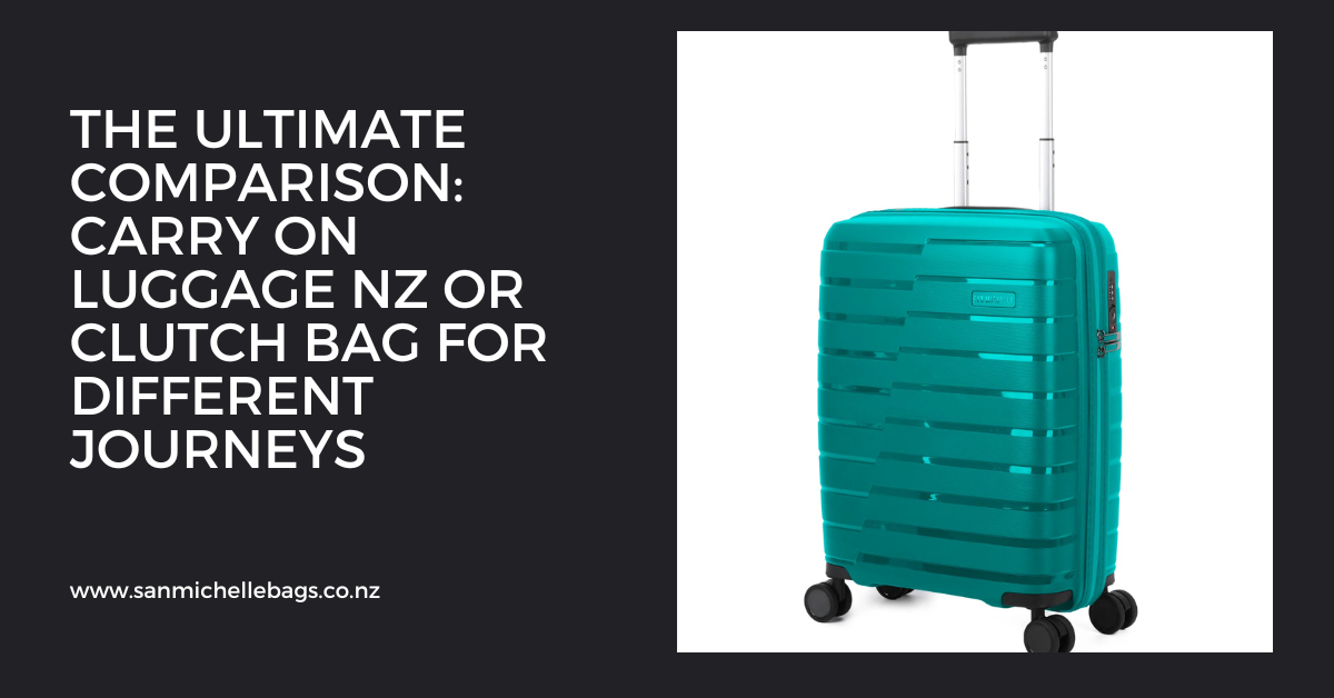The Ultimate Comparison: Carry On Luggage NZ or Clutch Bag for Different Journeys