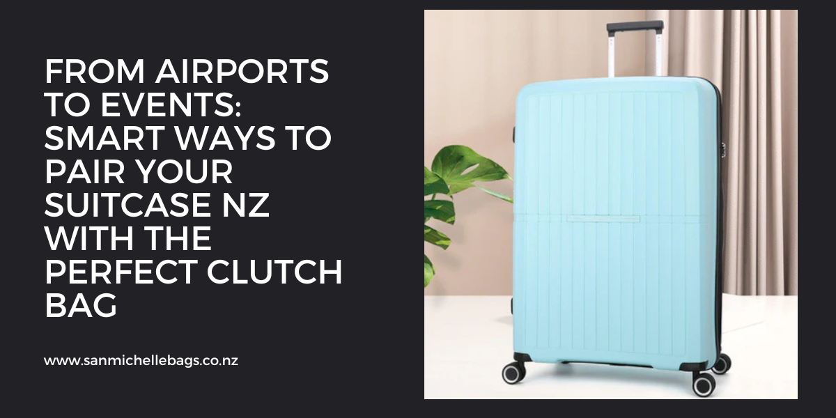 From Airports to Events: Smart Ways to Pair Your Suitcase NZ with the Perfect Clutch Bag
