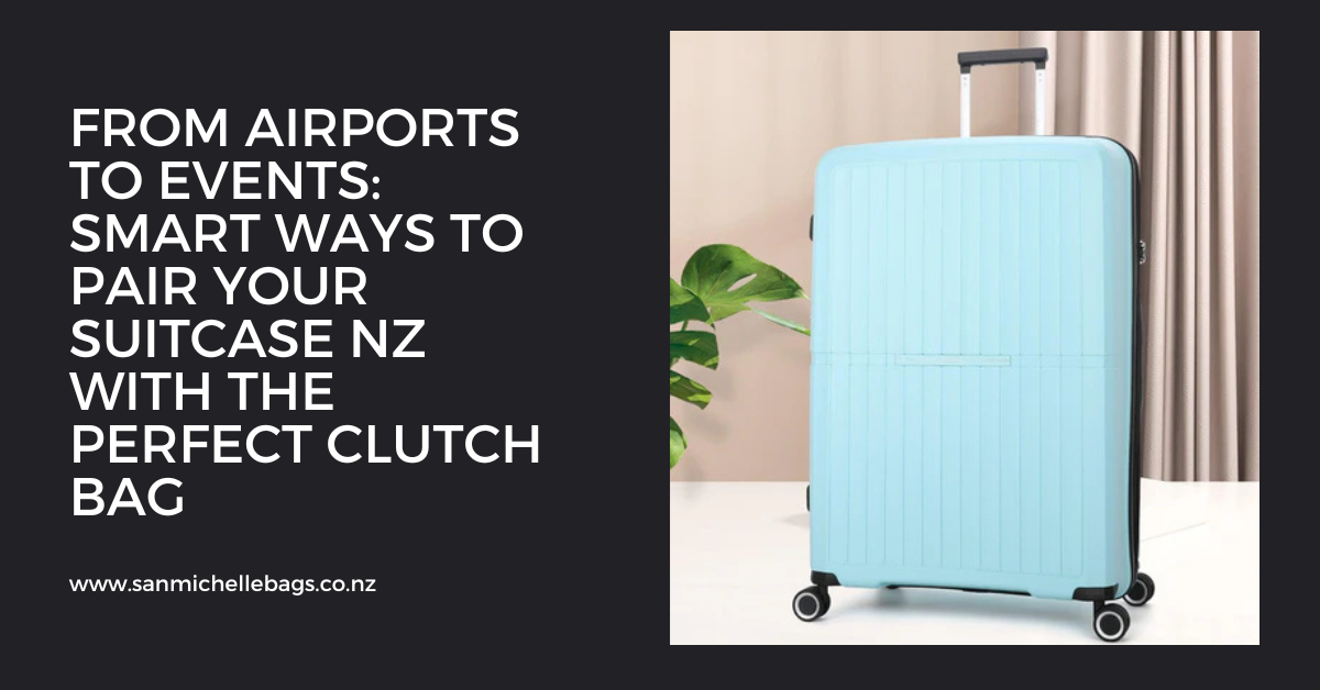 From Airports to Events: Smart Ways to Pair Your Suitcase NZ with the Perfect Clutch Bag