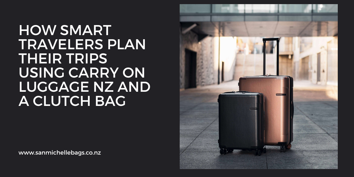 How Smart Travelers Plan Their Trips Using carry on luggage nz and a clutch bag