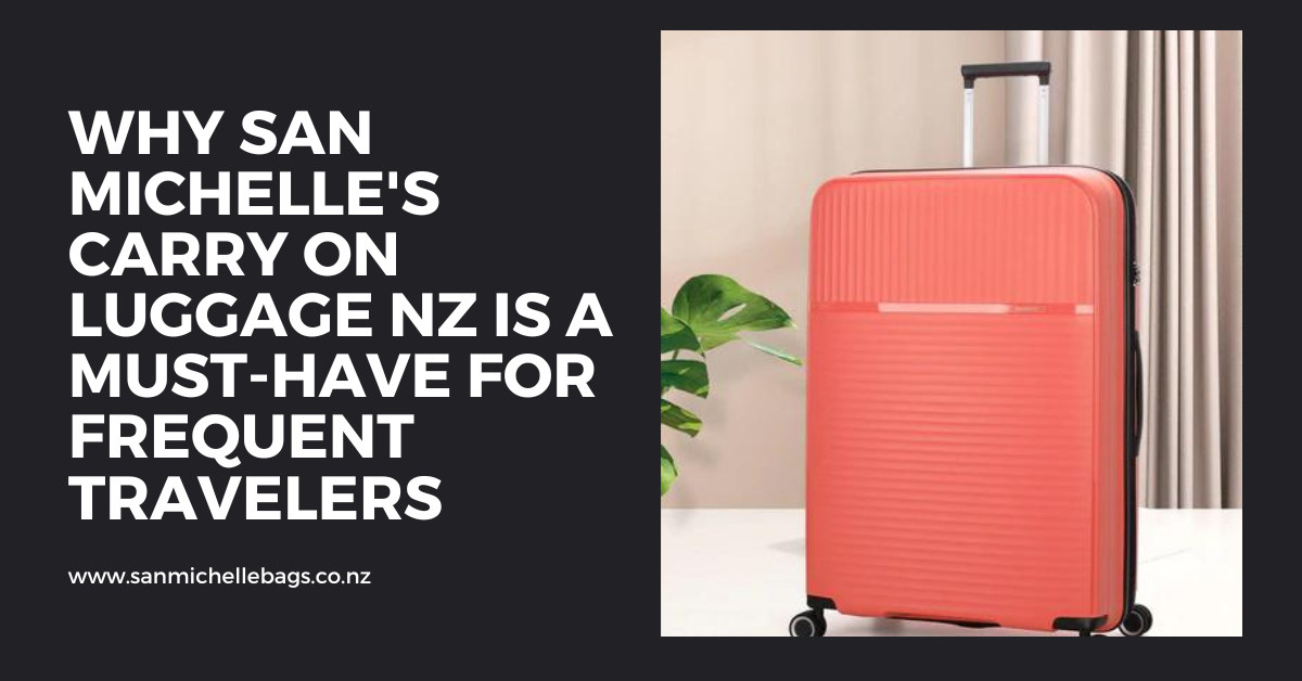 Why San Michelle's Carry On Luggage NZ is a Must-Have for Frequent Travelers