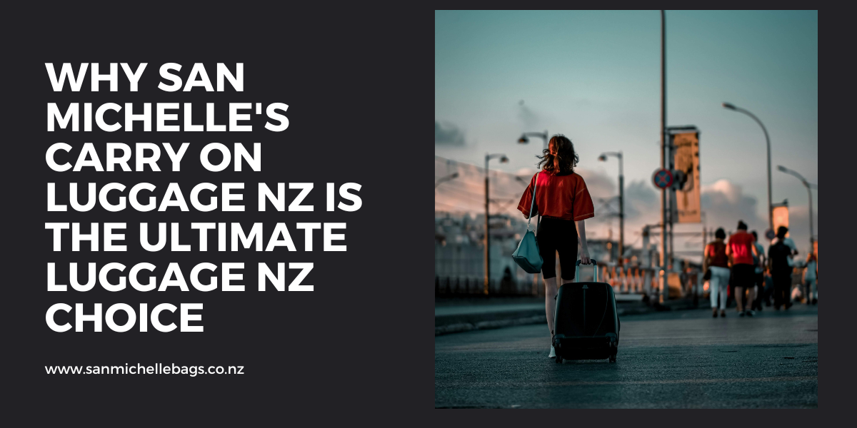 Why San Michelle's Carry On Luggage NZ is the Ultimate Luggage NZ Choice