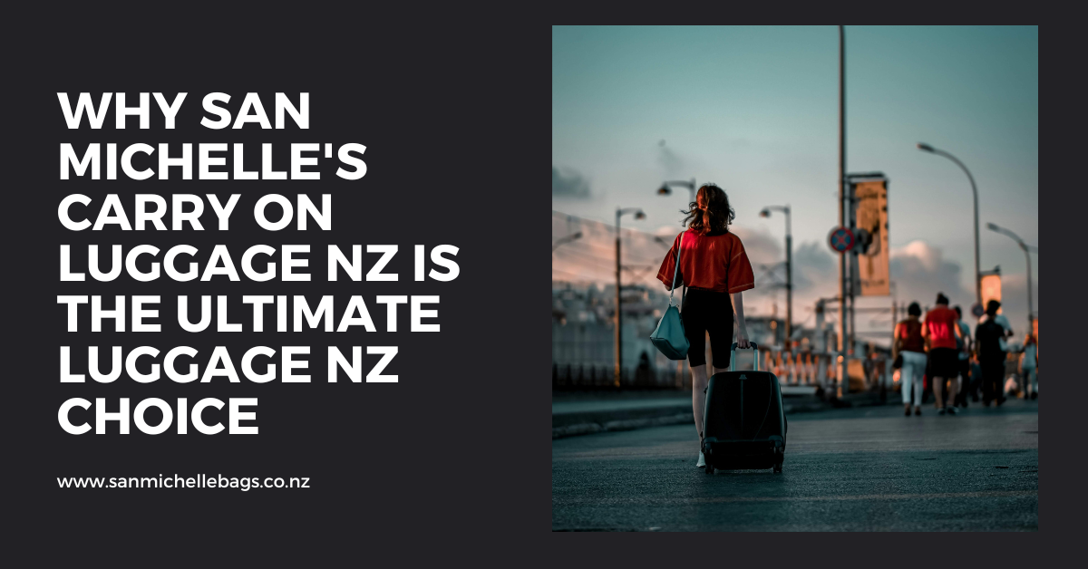 Why San Michelle's Carry On Luggage NZ is the Ultimate Luggage NZ Choice