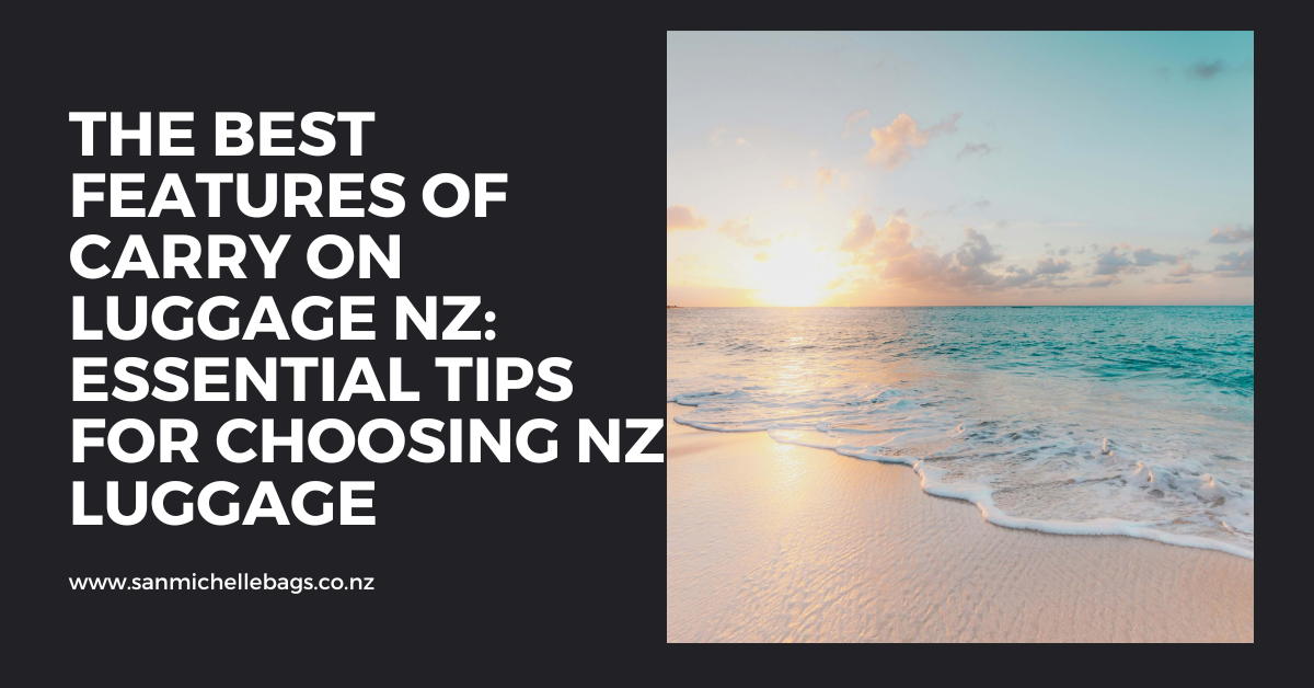 The Best Features of Carry On Luggage NZ: Essential Tips for Choosing NZ Luggage