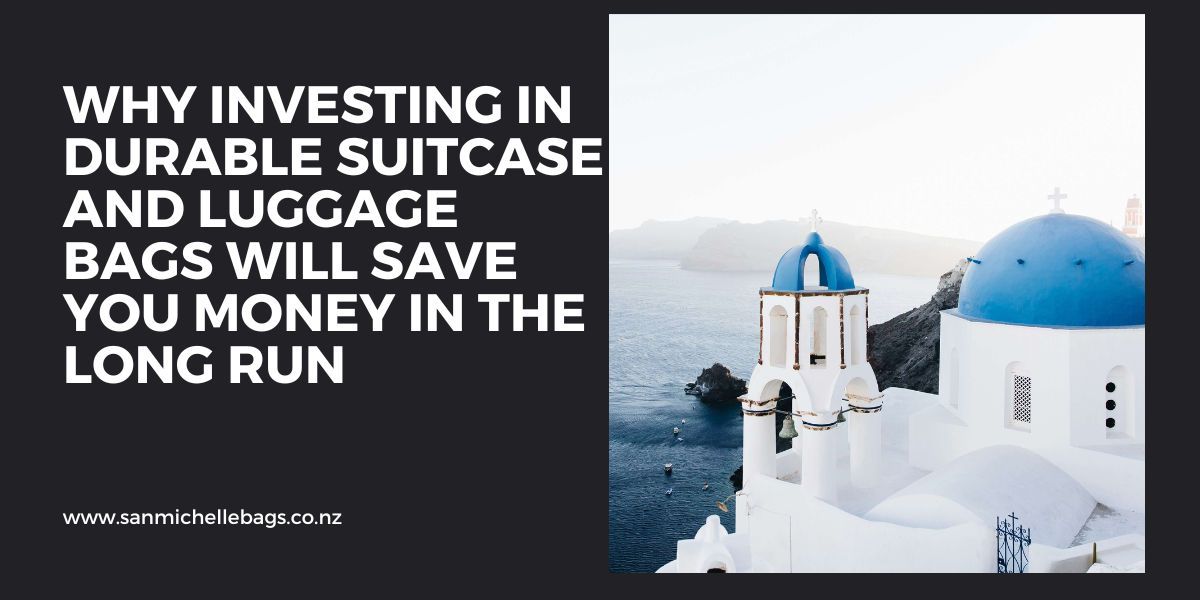 Why Investing in Durable Suitcase and Luggage Bags Will Save You Money in the Long Run