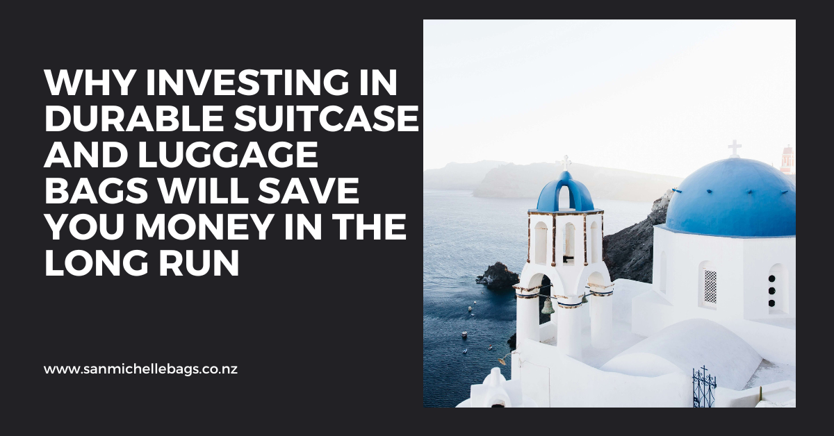 Why Investing in Durable Suitcase and Luggage Bags Will Save You Money in the Long Run