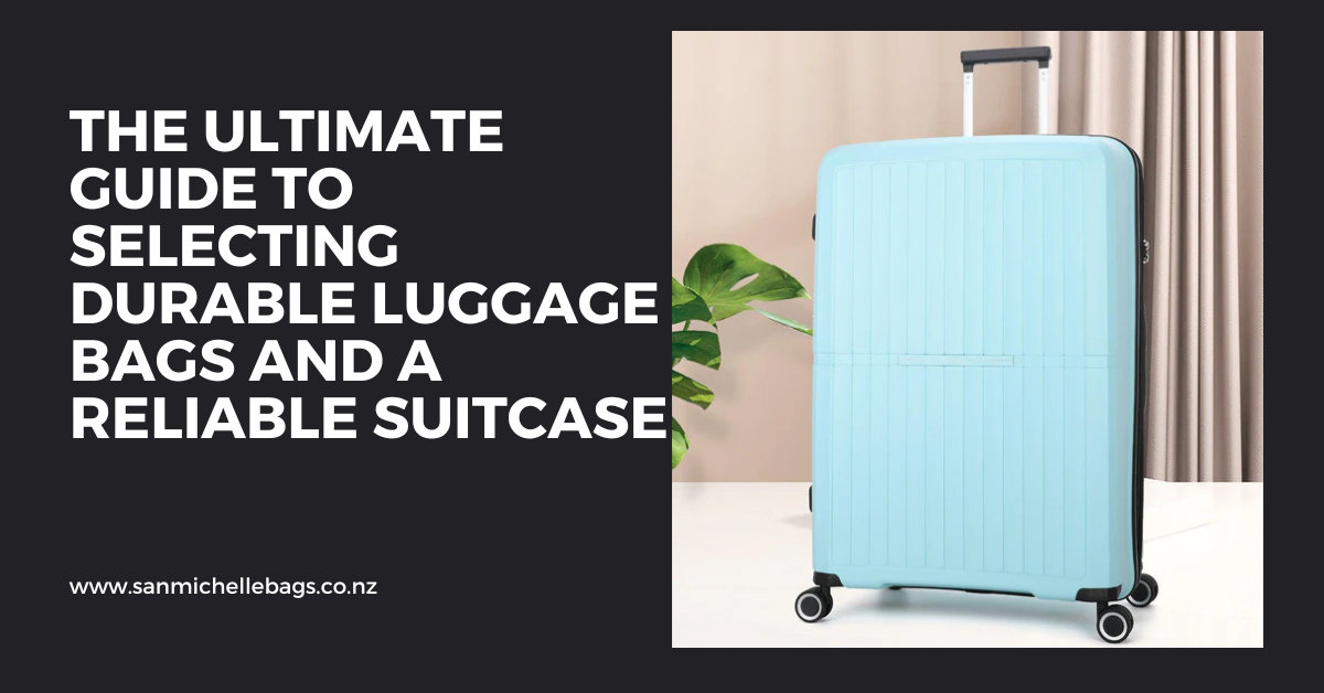 The Ultimate Guide to Selecting Durable Luggage Bags and a Reliable Suitcase