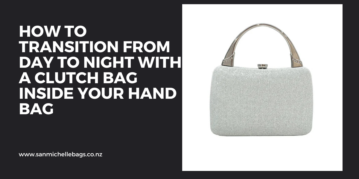 How to Transition from Day to Night with a Clutch Bag Inside Your Hand Bag