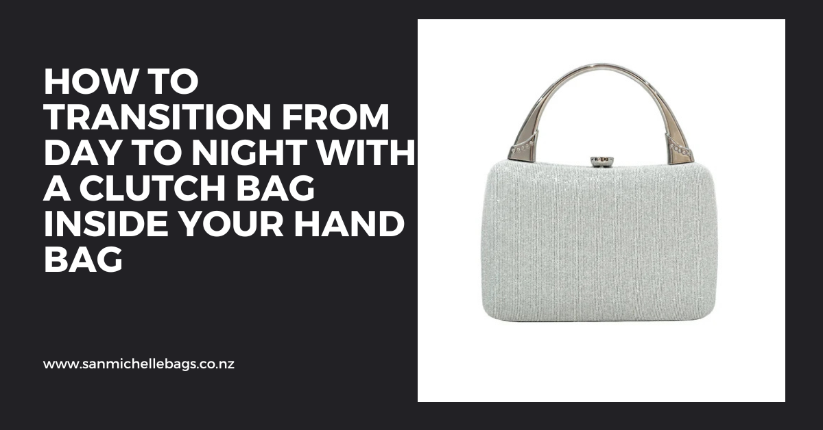 How to Transition from Day to Night with a Clutch Bag Inside Your Hand Bag