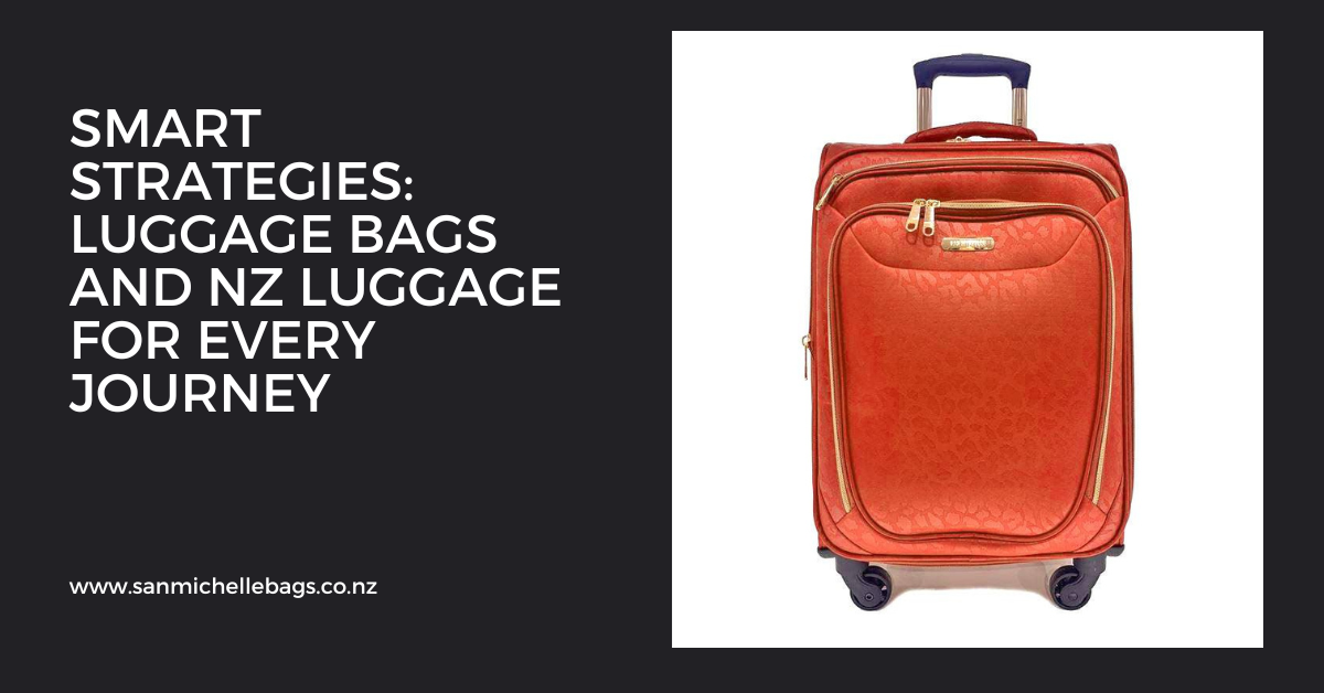 Smart Strategies: Luggage Bags and NZ Luggage for Every Journey
