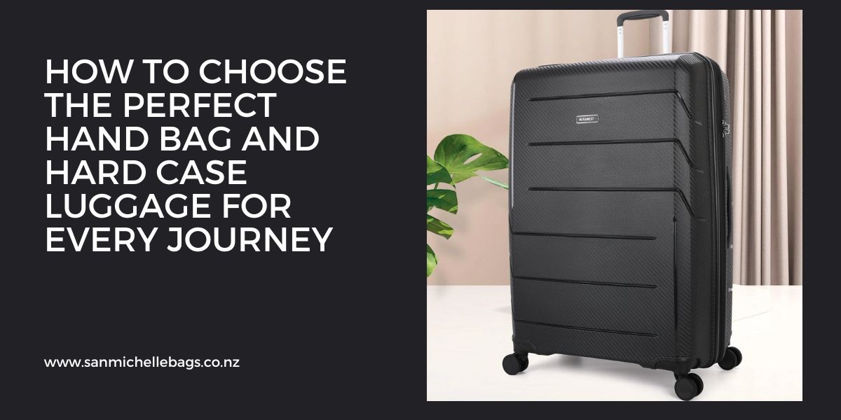 How to Choose the Perfect Hand Bag and Hard Case Luggage for Every Journey