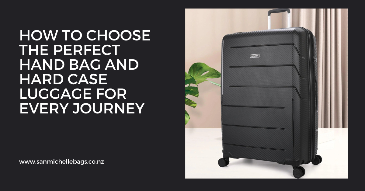 How to Choose the Perfect Hand Bag and Hard Case Luggage for Every Journey