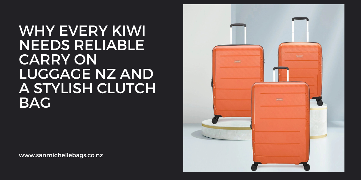 Why Every Kiwi Needs Reliable Carry On Luggage NZ and a Stylish Clutch Bag