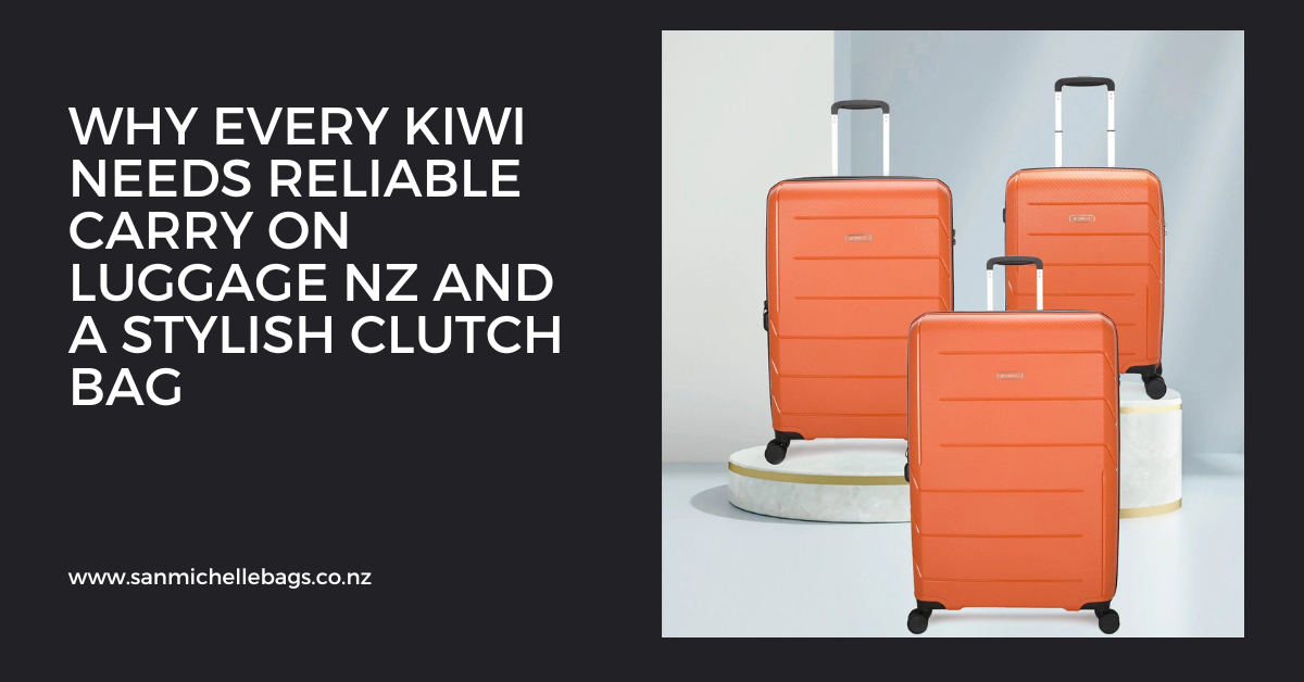 Why Every Kiwi Needs Reliable Carry On Luggage NZ and a Stylish Clutch Bag