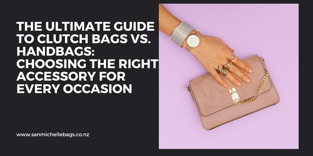 The Ultimate Guide to Clutch Bags vs. Handbags: Choosing the Right Accessory for Every Occasion