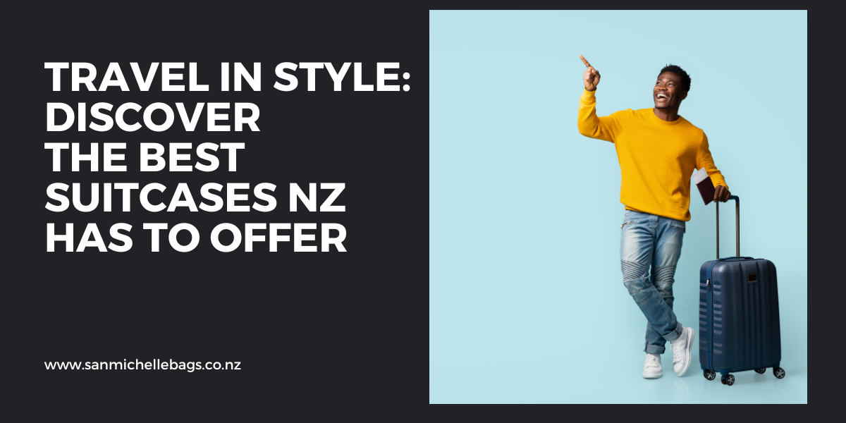 Travel in Style: Discover the Best Suitcases NZ Has to Offer